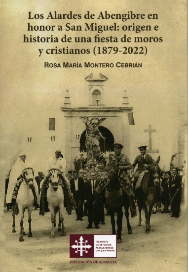 Los Alardes de Abengibre en honor a San Miguel: Origen e historia de una fiesta de moros y cristianos... / Rosa Mª Montero