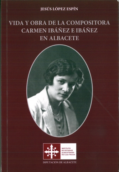 VIDA Y OBRA DE LA COMPOSITORA CARMEN IBAÑÉZ E IBÁÑEZ EN ALBACETE