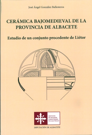 CERÁMICA BAJOMEDIEVAL DE LA PROVINCIA DE ALBACETE- Estudio de un conjunto procedente de Liétor
