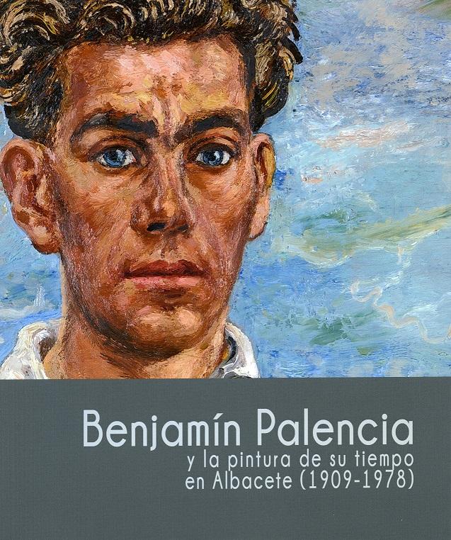 Benjamín Palencia y la pintura de su tiempo en Albacete (1909 - 1978)