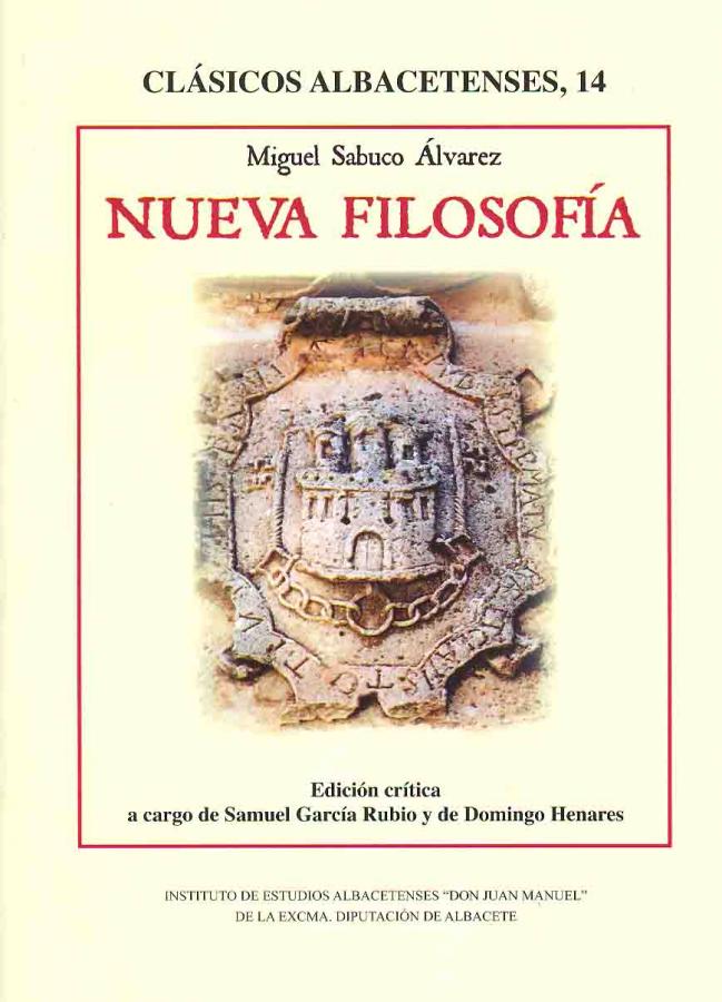 Clásicos Albacetenses, 14. Edición crítica a cargo de Samuel García Rubio y Domingo Henares, de: "Nueva Filosofía" de Miguel Sabuco Álvarez.