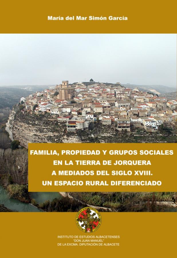 Familia, propiedad y grupos sociales en la Tierra de Jorquera a mediados del siglo XVIII. Un espacio rural diferenciado. De María del Mar Simón García.