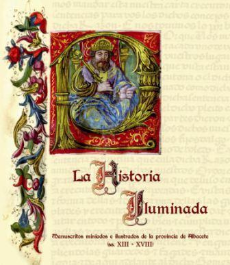 La Historia Iluminada. Manuscritos miniados e ilustrados de la provincia de Albacete. - Catálogo de la exposición.