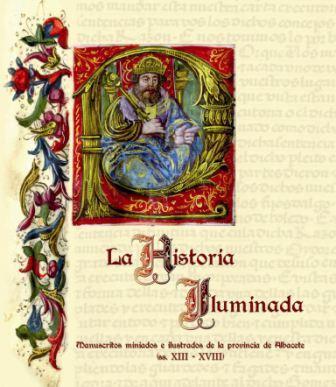 La Historia Iluminada. Manuscritos miniados e ilustrados de la provincia de Albacete. - Catálogo de la exposición.