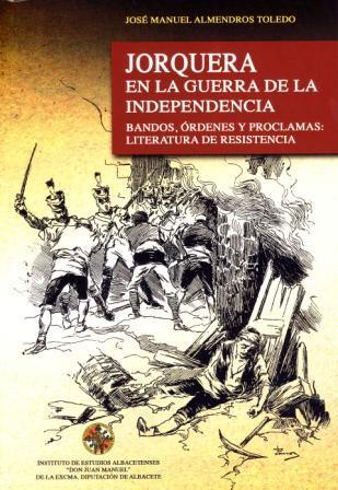 JORQUERA en la Guerra de la Independencia. Bandos, Órdenes y Proclamas: literatura de resistencia. De José Manuel Almendros Toledo.