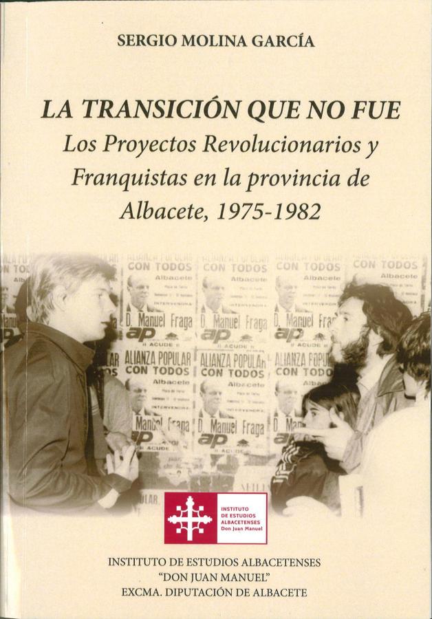 LA TRANSICIÓN QUE NO FUE. Los Proyectos Revolucionarios y Franquistas en la provincia de Albacete, 1975-1982