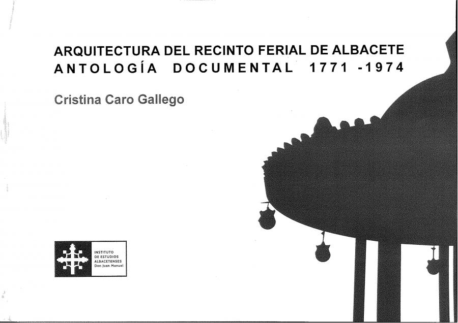 ARQUITECTURA DEL RECINTO FERIAL DE ALBACETE - ANTOLOGÍA DOCUMENTAL  1771 – 1974