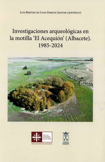 Investigaciones arqueol&oacute;gicas en la motilla "El Acequi&oacute;n" (Albacete). 1985-2024