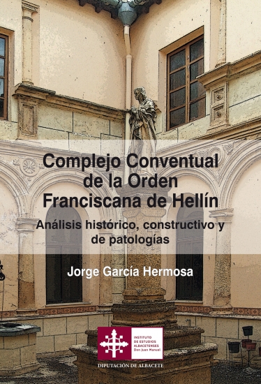 Complejo Conventual de la Orden Franciscana de Hellín. Análisis histórico, constructivo y de patologías / Jorge García Hermosa