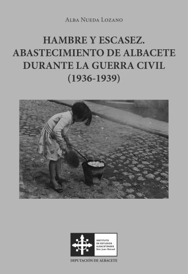 Hambre y escasez : Abastecimiento de Albacete durante la Guerra Civil (1936-1939) / Alba Nueda Lozano
