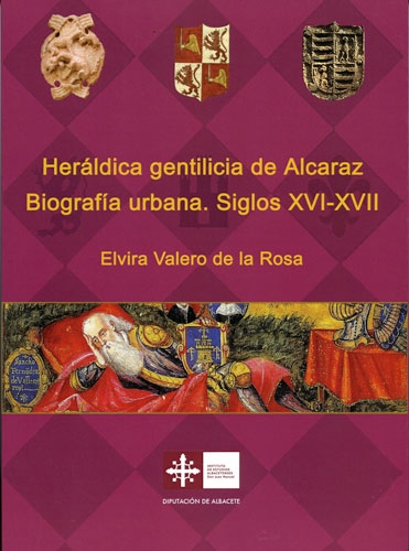 Heráldica gentilicia de Alcaraz : Biografía urbana, Siglos XVI-XVII.