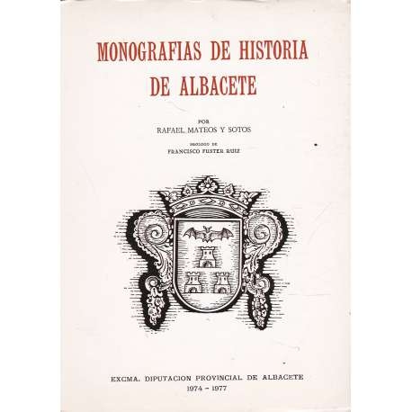 Monografías de Historia de Albacete, por Rafael Mateos y Sotos.