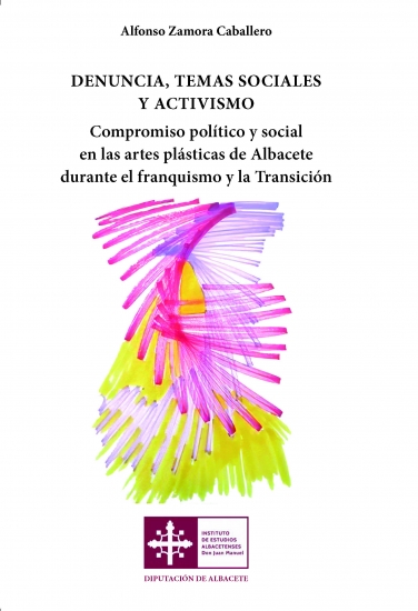 DENUNCIA, TEMAS SOCIALES Y ACTIVISMO. Compromiso político y social en las artes plásticas de Albacete durante el franquismo y la Transición