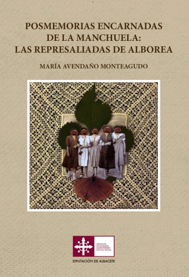 Posmemorias encarnadas de La Manchuela : Las represaliadas de Alborea, de María Avendaño Monteagudo